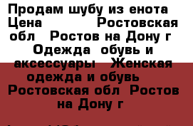 Продам шубу из енота › Цена ­ 4 000 - Ростовская обл., Ростов-на-Дону г. Одежда, обувь и аксессуары » Женская одежда и обувь   . Ростовская обл.,Ростов-на-Дону г.